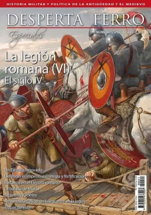 DESPERTA FERRO ESPECIAL #21 XXI. LA LEGION ROMANA VI: EL SIGLO IV