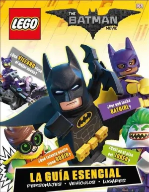 BATMAN. LA LEGO PELICULA: LA GUIA ESENCIAL