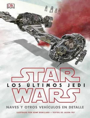 STAR WARS LOS ULTIMOS JEDI: NAVES Y OTROS VEHICULOS EN DETALLE