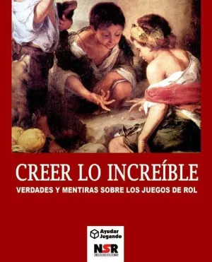 CREER LO INCREIBLE. VERDADES Y MENTIRAS SOBRE LOS JUEGOS DE ROL