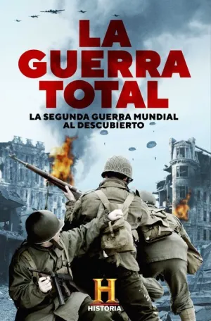 LA GUERRA TOTAL. LA SEGUNDA GUERRA MUNDIAL AL DESCUBIERTO