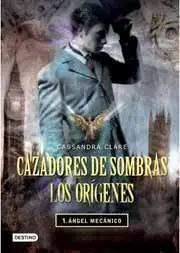 CAZADORES DE SOMBRAS. LOS ORIGENES #01: ANGEL MECANICO