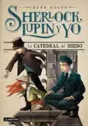 SHERLOCK, LUPIN Y YO #04. LA CATEDRAL DEL MIEDO