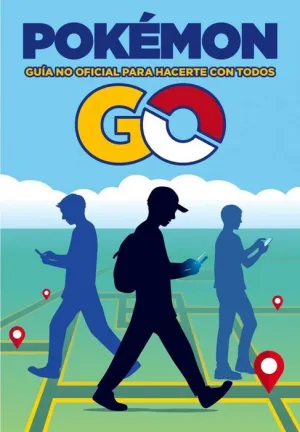 POKÉMON GO. GUIA NO OFICIAL PARA HACERTE CON TODOS