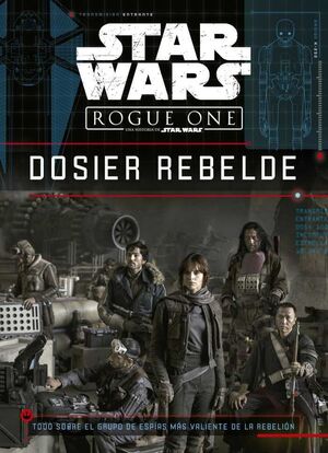 STAR WARS ROGUE ONE. DOSSIER REBELDE