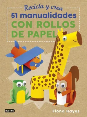 RECICLA Y CREA: 51 MANUALIDADES CON ROLLOS DE PAPEL