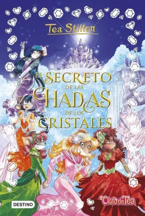 TEA STILTON. EL SECRETO DE LAS HADAS DE LOS CRISTALES TEA STILTON. EL SECRETO DE LAS HADAS DE LOS CRISTALES