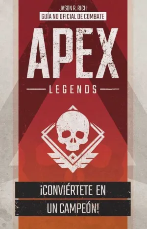 APEX LEGENDS. GUIA NO OFICIAL DE COMBATE: CONVIERTETE EN UN CAMPEON!