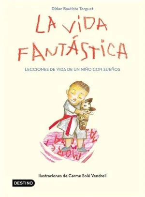 LA VIDA FANTASTICA: LECCIONES DE VIDA DE UN NIÑO CON SUEÑOS LA VIDA FANTASTICA: LECCIONES DE VIDA DE UN NIÑO CON SUEÑOS