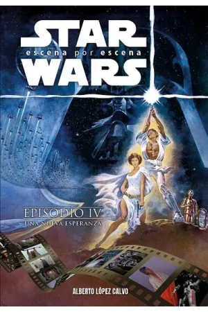 STAR WARS: ESCENA POR ESCENA. EPISODIO IV: UNA NUEVA ESPERANZA