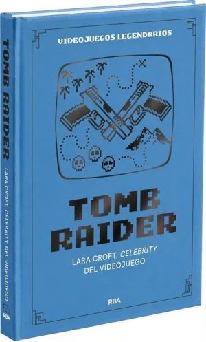 VIDEOJUEGOS LEGENDARIOS #07. TOMB RAIDER. LARA CROFT, CELEBRITY DEL VIDEOJUEGO