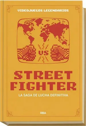 VIDEOJUEGOS LEGENDARIOS #13. STREET FIGHTER. LA SAGA DE LUCHA DEFINITIVA