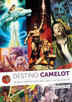 DESTINO CAMELOT. REINOS DE FANTASIA DEL CINE Y LA TELEVISION