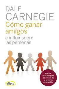 CÓMO GANAR AMIGOS E INFLUIR SOBRE LAS PERSONAS CÓMO GANAR AMIGOS E INFLUIR SOBRE LAS PERSONAS