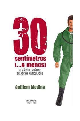 30 CENTIMETROS (...O MENOS). 50 AÑOS DE MUÑECOS DE ACCION ARTICULADOS
