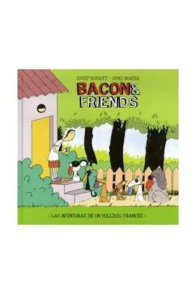 BACON & FRIENDS. LAS AVENTURAS DE UN BULLDOG FRANCES
