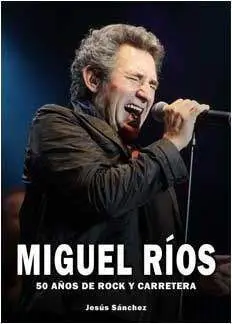 MIGUEL RIOS. 50 AÑOS DE ROCK Y CARRETERA