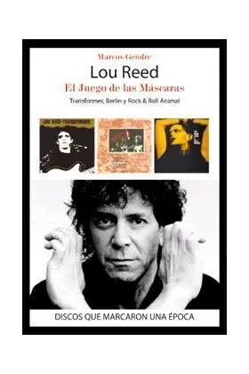LOU REED. EL JUEGO DE LAS MASCARAS TRANSFORMER, BERLIN Y ROCK & ROLL ANIMAL