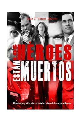 LOS HEROES ESTAN MUERTOS. HEROISMO Y VILLANIA EN LA TELEVISION DEL NUEVO MO