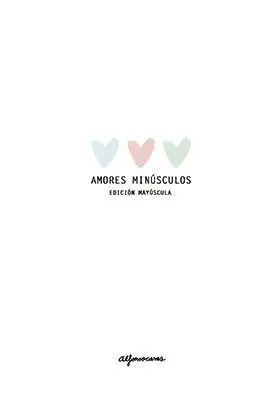 AMORES MINUSCULOS. EDICION MAYUSCULA
