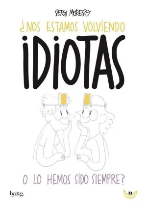 NOS ESTAMOS VOLVIENDO IDIOTAS O LOS HEMOS SIDO SIEMPRE?