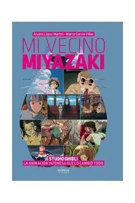 MI VECINO MIYAZAKI. STUDIO GHIBLI, LA ANIMACION JAPONESA QUE CAMBIO TODO