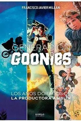GENERACION GOONIES. LOS AÑOS DORADOS DE LA PRODUCTORA AMBLIN