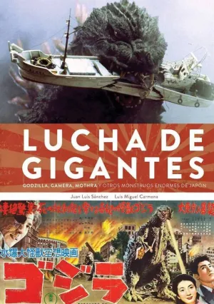 LUCHA DE GIGANTES: GODZILLA GAMERA MOTHRA Y OTROS MONSTRUOS ENORMES DE JAP