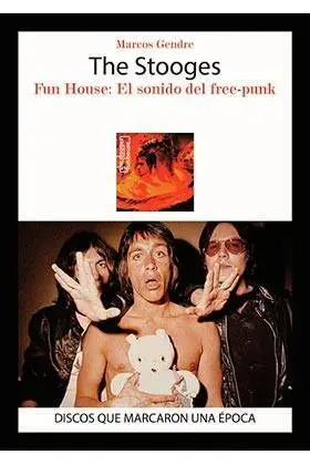 THE STOOGES. FUN HOUSE: EL SONIDO DEL FREE-PUNK