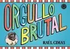 ORGULLO BRUTAL ORGULLO BRUTAL