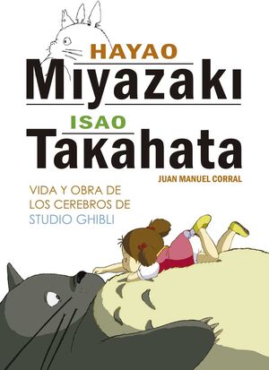 HAYAO MIYAZAKI E ISAO TAKAHATA: VIDA+OBRA DE LOS CEREBROS DE STUDIO GHIBLI