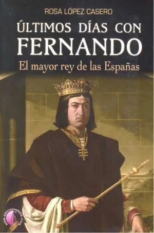 ULTIMOS DIAS CON FERNANDO: EL MAYOR REY DE LAS ESPAÑAS
