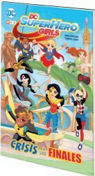 DC SUPERHERO GIRLS: CRISIS EN LOS FINALES (CARTONE)