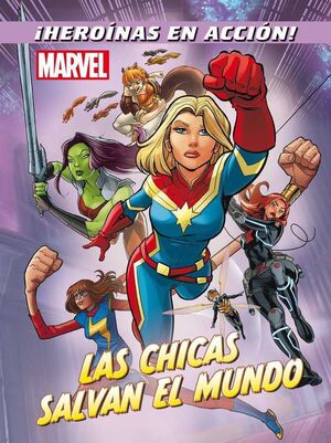MARVEL. LAS CHICAS SALVAN EL MUNDO: HEROINAS EN ACCION!