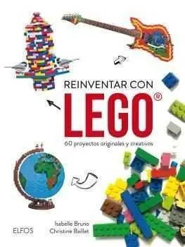 REINVENTAR CON LEGO: 60 PROYECTOS ORIGINALES Y CREATIVOS REINVENTAR CON LEGO: 60 PROYECTOS ORIGINALES Y CREATIVOS