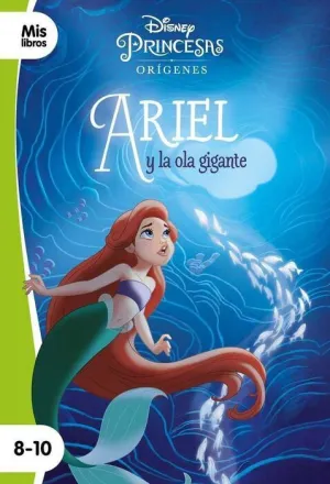 PRINCESAS DISNEY. ARIEL Y LA OLA GIGANTE (NARRATIVA VERDE 8-10)
