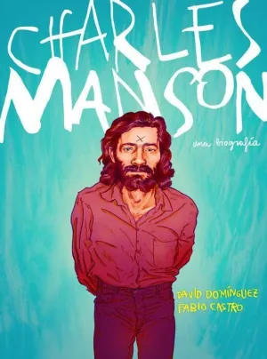 CHARLES MANSON. UNA BIOGRAFIA CHARLES MANSON. UNA BIOGRAFIA