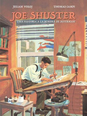 JOE SHUSTER. UNA HISTORIA A LA SOMBRA DE SUPERMAN