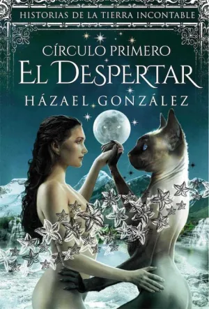 HISTORIAS DE LA TIERRA INCONTABLE: EL DESPERTAR. CIRCULO PRIMERO