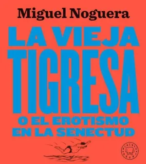 LA VIEJA TIGRESA O EL EROTISMO EN LA SENECTUD