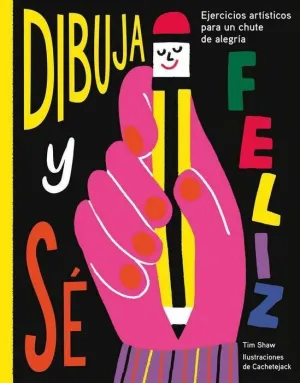 DIBUJA Y SE FELIZ. EJERCICIOS ARTISTICOS PARA UN CHUTE DE ALEGRIA