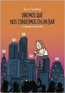 DIREMOS QUE NOS CONOCIMOS EN UN BAR. EL AMOR EN LA ERA DEL LIKE