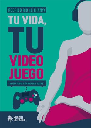 TU VIDA TU VIDEOJUEGO. MEJORA TU DIA A DIA MIENTRAS JUEGAS