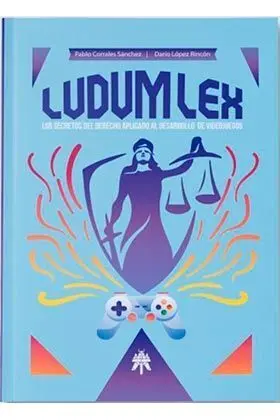 LUDUM LEX. LOS SECRETOS DEL DERECHO APLICADO AL DESARROLLO DE VIDEOJUEGOS