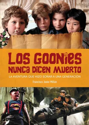 LOS GOONIES NUNCA DICEN MUERTO. LA AVENTURA QUE HIZO SOÑAR A UNA GENERACIO.