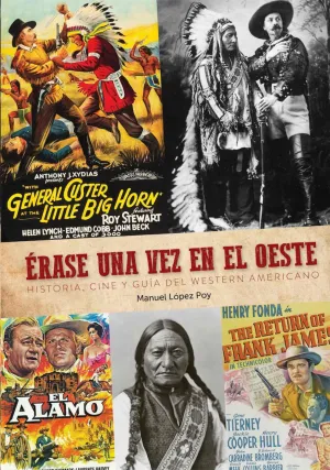 ERASE UNA VEZ EN EL OESTE. HISTORIA, CINE Y GUIA DEL WESTERN AMERICANO