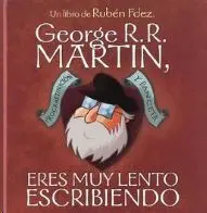 GEORGE R.R. MARTIN, ERES MUY LENTO ESCRIBIENDO