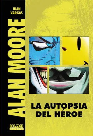ALAN MOORE: LA AUTOPSIA DEL HEROE (ED REVISADA Y AMPLIADA)