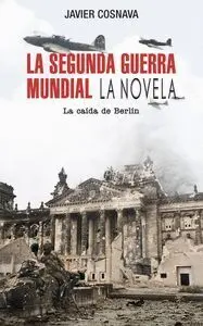 LA SEGUNDA GUERRA MUNDIAL: LA CAÍDA DE BERLÍN