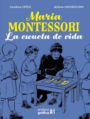 MARIA MONTESSORI. LA ESCUELA DE VIDA